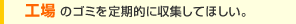 工場のゴミを定期的に収集してほしい。